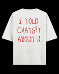 I TOLD CHATGPT ABOUT U. Oversize Tee