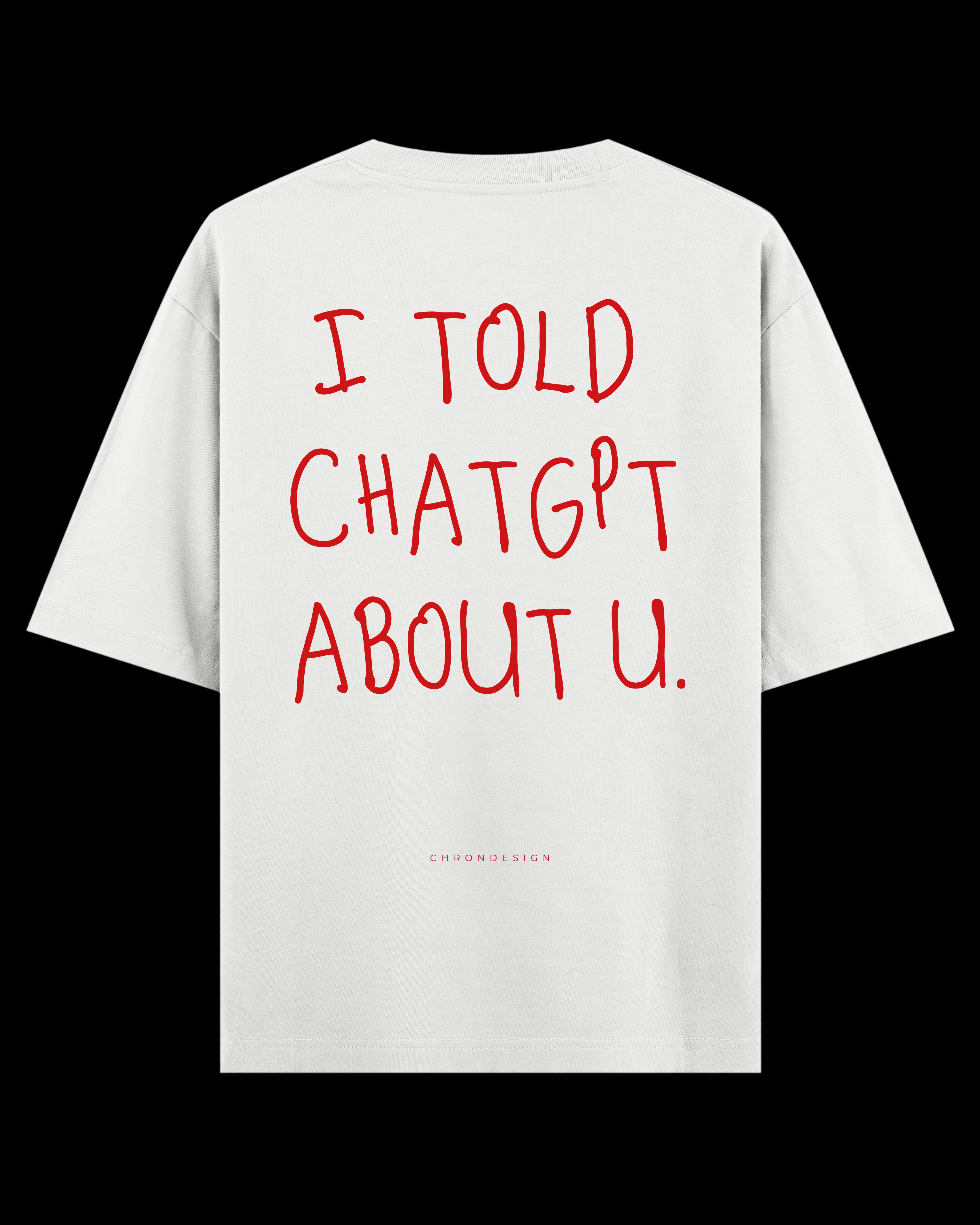 I TOLD CHATGPT ABOUT U. Oversize Tee